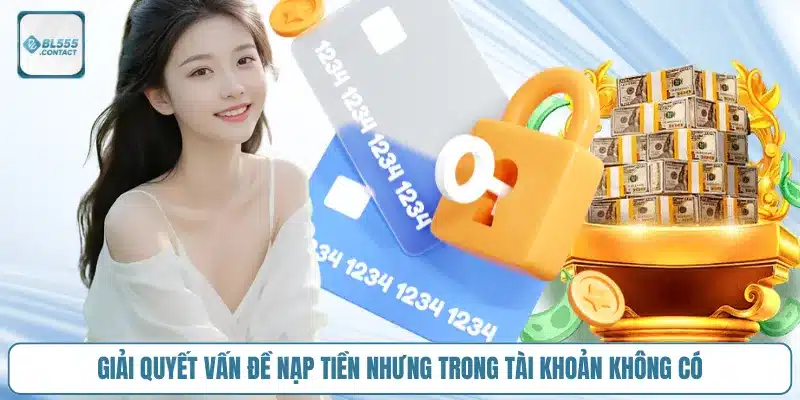 giai-quyet-van-de-nap-tien-nhung-trong-tai-khoan-khong-co